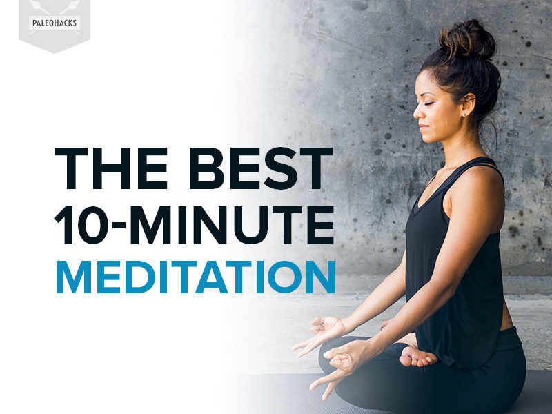 The Best 10 Minute Meditation You Can Do Today Paleohacks Blog