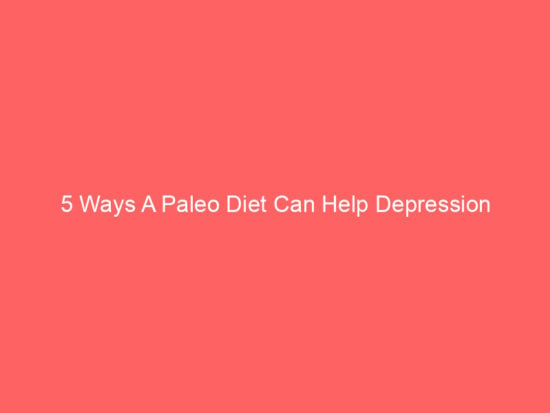 5 Ways A Paleo Diet Can Help Depression 1