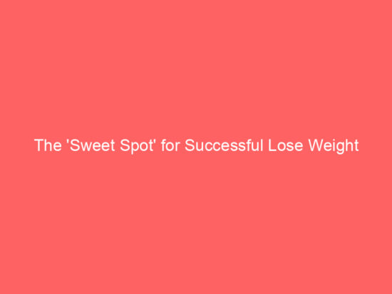 The 'Sweet Spot' for Successful Lose Weight 1
